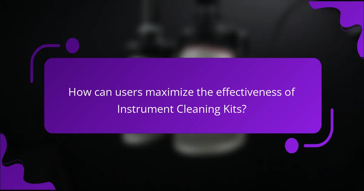 How can users maximize the effectiveness of Instrument Cleaning Kits?