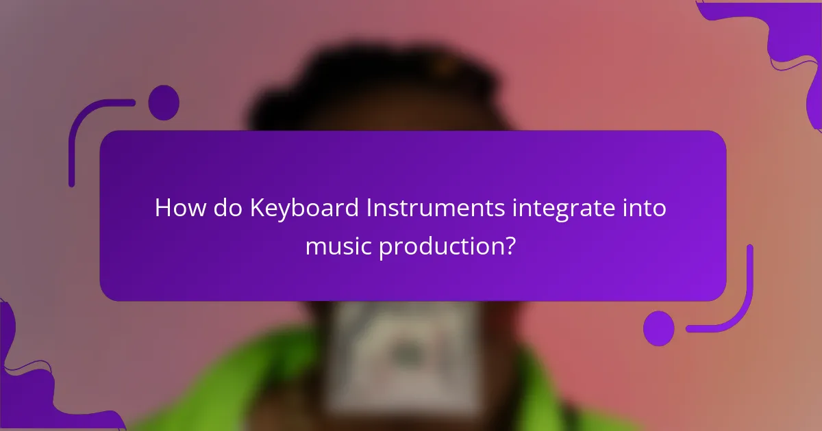 How do Keyboard Instruments integrate into music production?