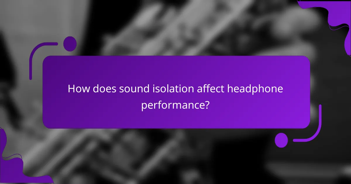 How does sound isolation affect headphone performance?