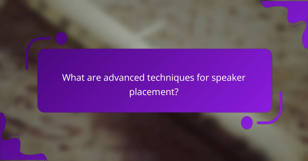 What are advanced techniques for speaker placement?