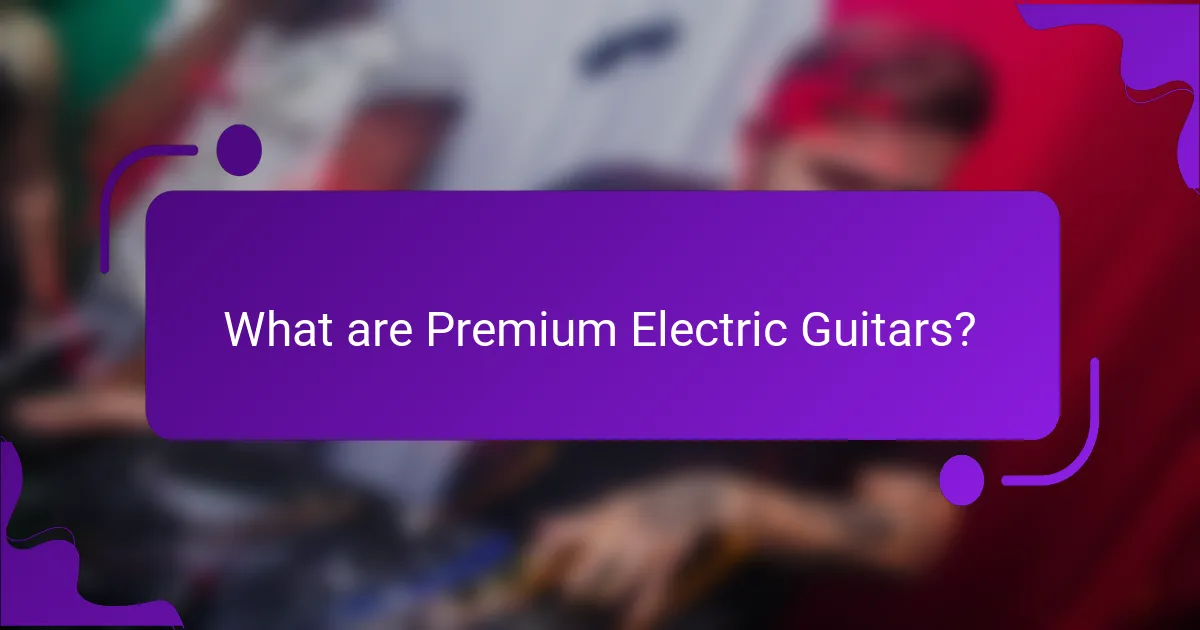 What are Premium Electric Guitars?