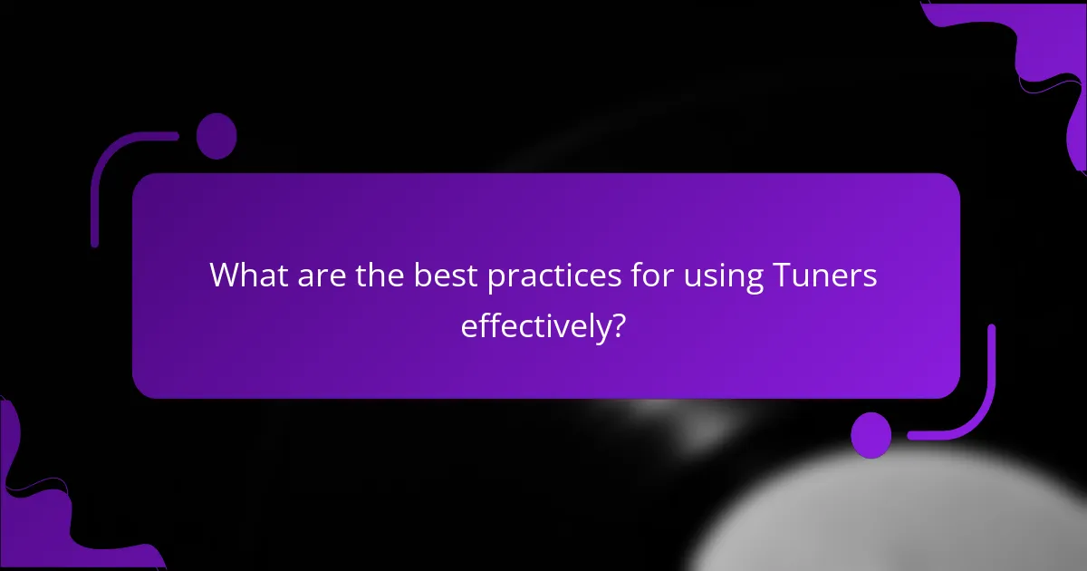 What are the best practices for using Tuners effectively?