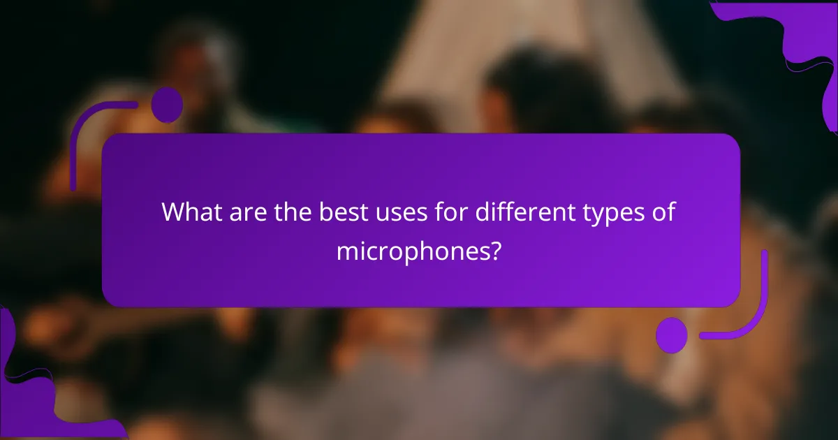 What are the best uses for different types of microphones?