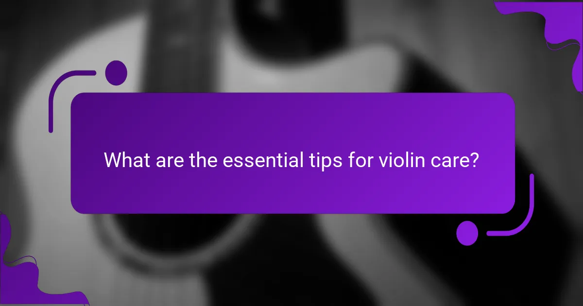 What are the essential tips for violin care?