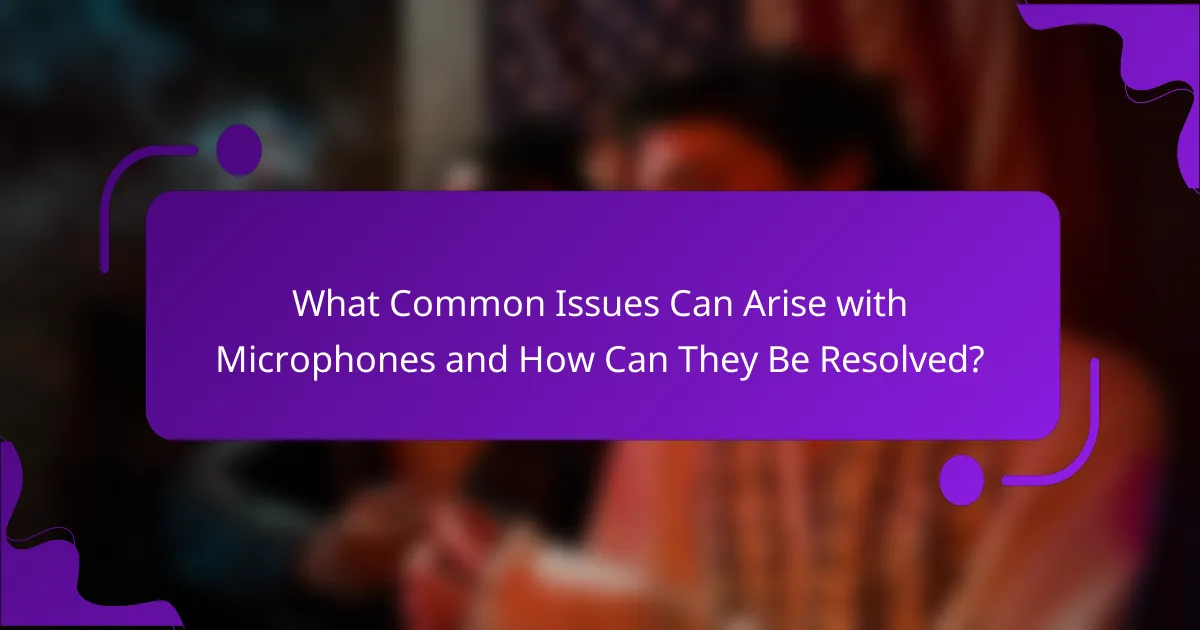 What Common Issues Can Arise with Microphones and How Can They Be Resolved?
