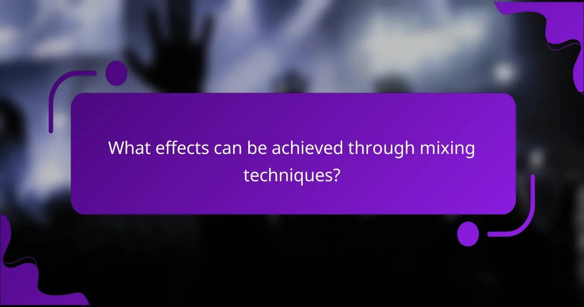What effects can be achieved through mixing techniques?