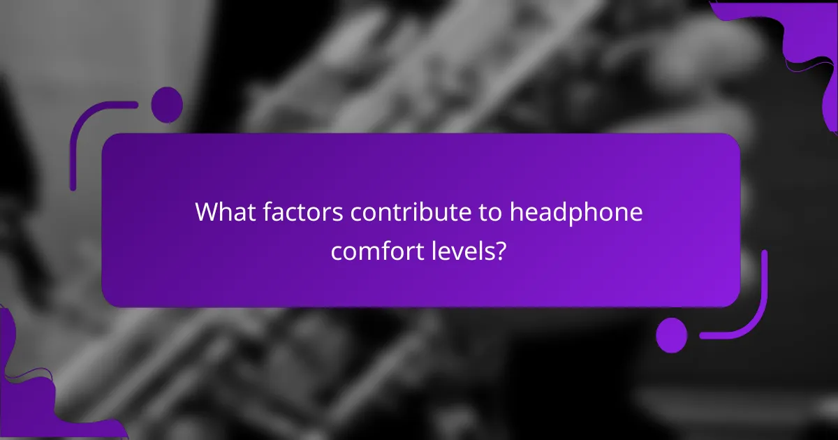 What factors contribute to headphone comfort levels?