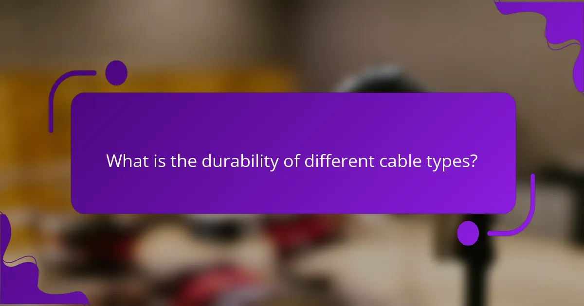 What is the durability of different cable types?