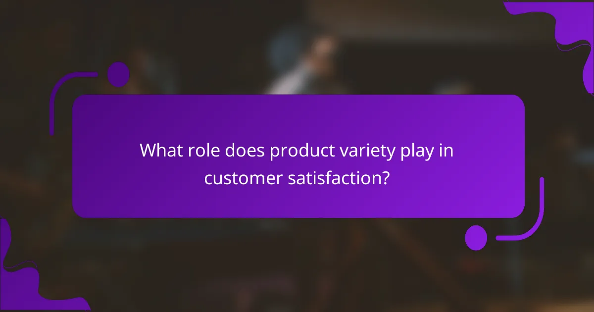 What role does product variety play in customer satisfaction?