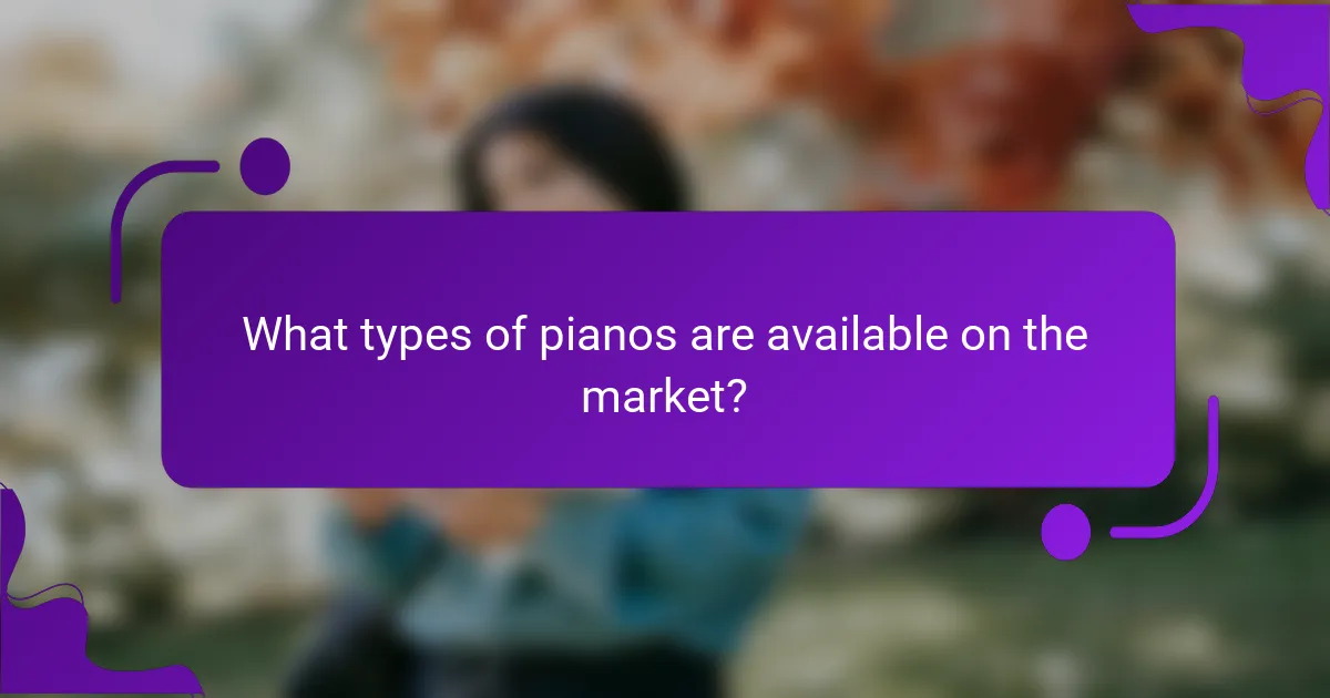 What types of pianos are available on the market?