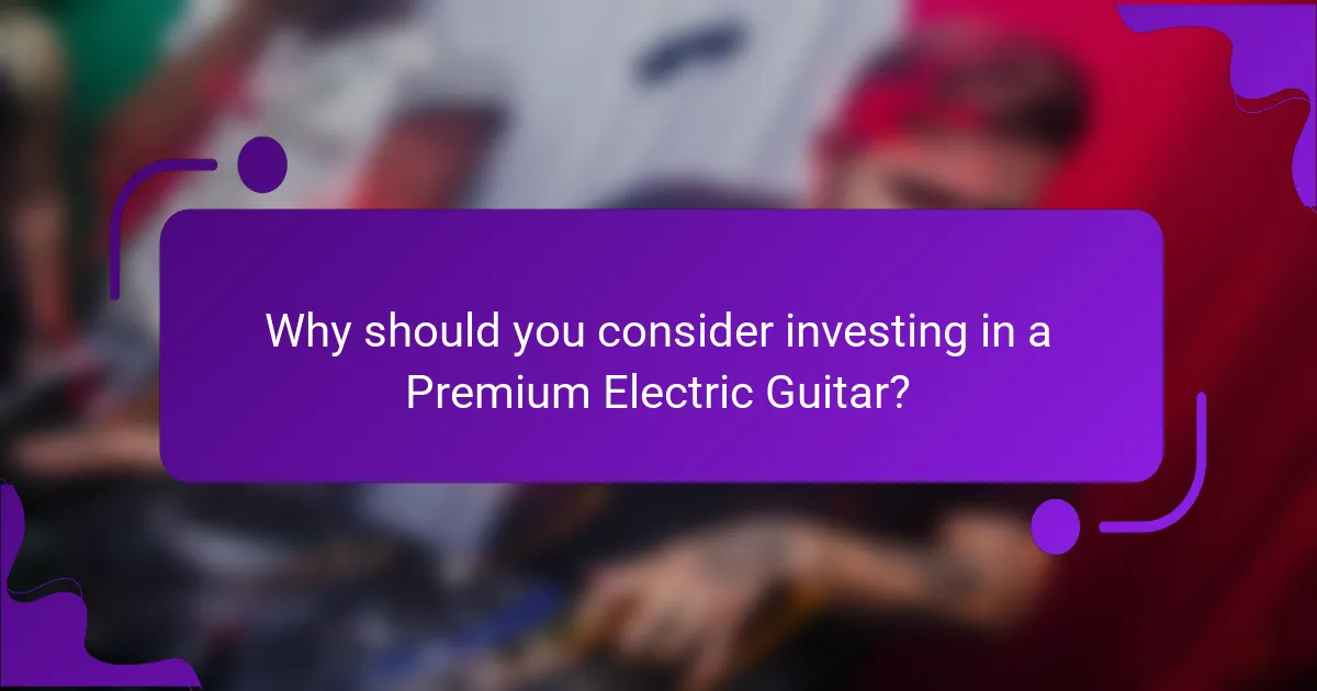 Why should you consider investing in a Premium Electric Guitar?